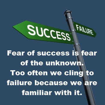 Where Easy Living Begins: Fear of success is fear of the unknown. Too often we cling to failure because we are familiar with it.