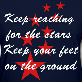 Keep Keep Your Feet On The Ground And Keep Reaching For The Stars is Where Easy Living Begins