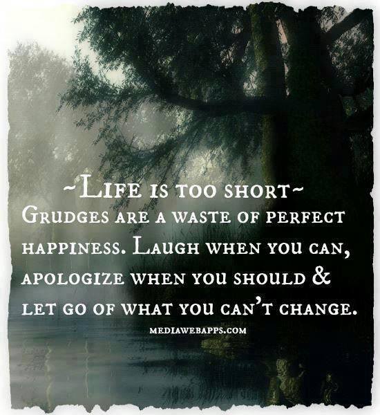 Life is Too Short. Grudges are a waste of perfect happiness. Let go of what you can't change is Where Easy Living Begins