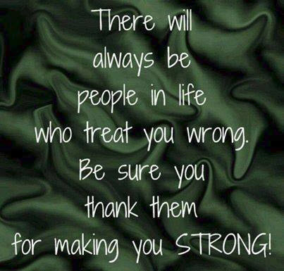 People Who Treat You Wrong Make You Strong is Where Easy Living Begins
