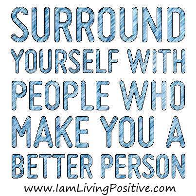 Surround yourself with people who make you a better person is Where Easy Living Begins