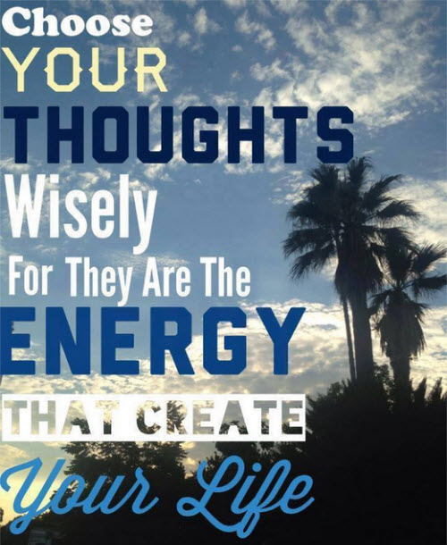 Choose your thoughts wisely for they are the energy that create your life is Where Easy Living Begins