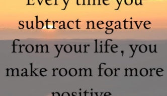 Every time you subtract negative from your life, you make room for more positive. This is Where Easy Living Begins